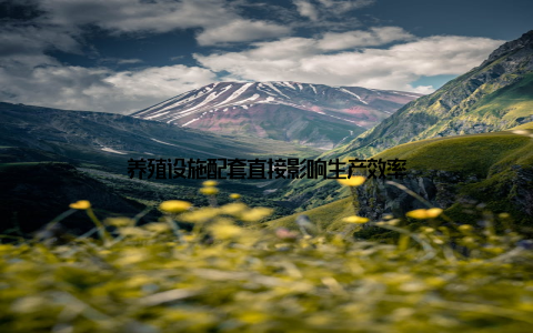 养殖设施配套直接影响生产效率