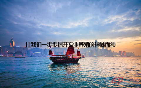 让我们一步步揭开专业养殖的神秘面纱