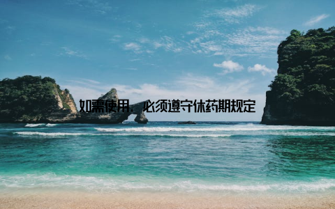 如需使用, 必须遵守休药期规定